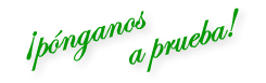 ¡Pónganos a prueba!